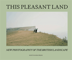 This Pleasant Land - New British Landscape Photography (Press Hoxton Mini)(Pevná vazba)