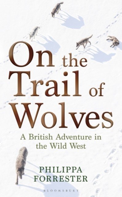 On the Trail of Wolves - A British Adventure in the Wild West (Forrester Philippa)(Paperback / softback)