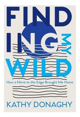Finding My Wild: How a Move to the Edge Brought Me Home (Donaghy Kathy)(Paperback)