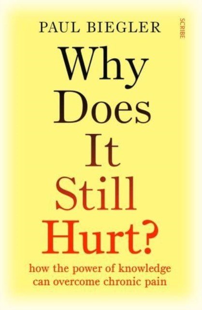 Why Does It Still Hurt? - how the power of knowledge can overcome chronic pain (Biegler Paul)(Paperback / softback)