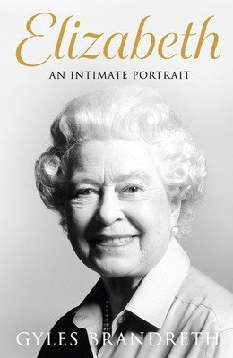 Elizabeth: An Intimate Portrait from the Writer Who Knew Her and Her Family for Over Fifty Years (Brandreth Gyles)(Paperback)
