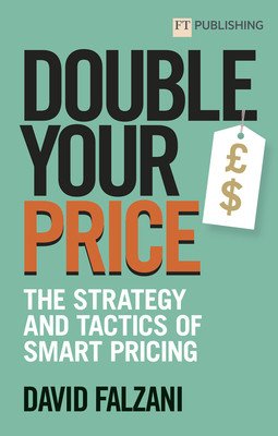 Double Your Price: The Strategy and Tactics of Smart Pricing (Falzani David)(Paperback)