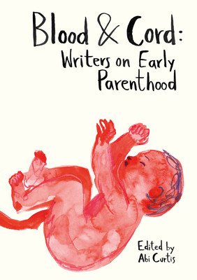 Blood & Cord - Writers on Early Parenthood(Paperback / softback)
