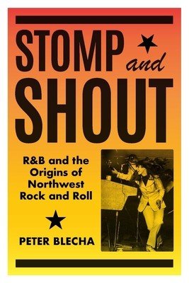 Stomp and Shout: R&B and the Origins of Northwest Rock and Roll (Blecha Peter)(Pevná vazba)