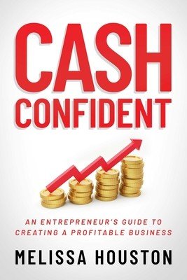 Cash Confident: An Entrepreneur's Guide to Creating a Profitable Business (Houston Melissa)(Paperback)