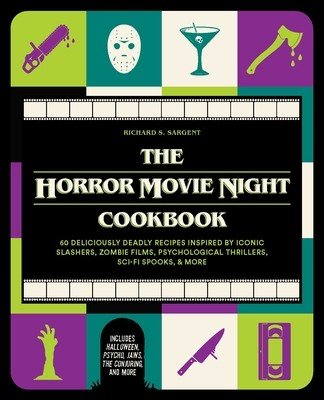The Horror Movie Night Cookbook: 60 Deliciously Deadly Recipes Inspired by Iconic Slashers, Zombie Films, Psychological Thrillers, Sci-Fi Spooks, and (Sargent Richard S.)(Pevná vazba)