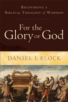 For the Glory of God: Recovering a Biblical Theology of Worship (Block Daniel I.)(Paperback)