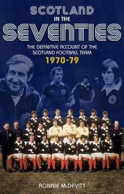 Scotland in the Seventies: The Definitive Account of the Scotland Football Team 1970-1979 (McDevitt Ronnie)(Paperback)