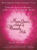 Mama Gena's School of Womanly Arts: Using the Power of Pleasure to Have Your Way with the World (Thomashauer Regena)(Paperback)