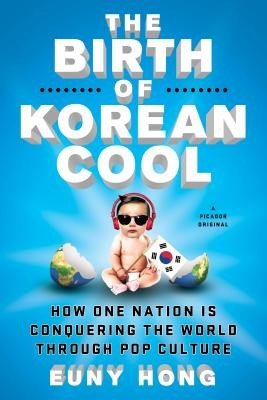 The Birth of Korean Cool: How One Nation Is Conquering the World Through Pop Culture (Hong Euny)(Paperback)