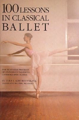 100 Lessons in Classical Ballet: The Eight-Year Program of Leningrad's Vaganova Choreographic School (Kostrovitskaya Vera S.)(Paperback)