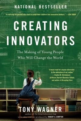 Creating Innovators: The Making of Young People Who Will Change the World (Wagner Tony)(Paperback)