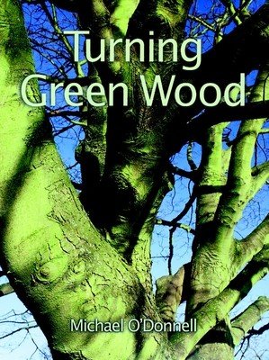 Turning Green Wood: An Inspiring Introduction to the Art of Turning Bowls from Freshly Felled, Unseasoned Wood. (O'Donnell Michael)(Paperback)