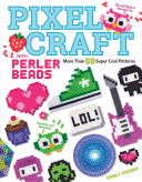 Pixel Craft with Perler Beads: More Than 50 Super Cool Patterns: Patterns for Hama, Perler, Pyssla, Nabbi, and Melty Beads (Knight Choly)(Paperback)