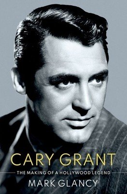 Cary Grant, the Making of a Hollywood Legend: The Making of a Hollywood Legend (Glancy Mark)(Pevná vazba)