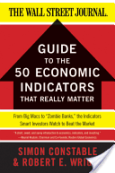 The Wsj Guide to the 50 Economic Indicators That Really Matter: From Big Macs to Zombie Banks, the Indicators Smart Investors Watch to Beat the Market (Constable Simon)(Paperback)