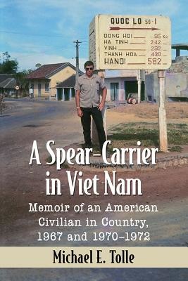 A Spear-Carrier in Viet Nam: Memoir of an American Civilian in Country, 1967 and 1970-1972 (Tolle Michael E.)(Paperback)