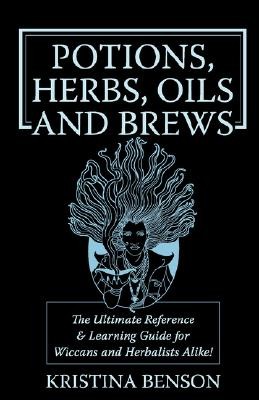 Potions, Herbs, Oils & Brews: The Reference Guide for Potions, Herbs, Incense, Oils, Ointments, and Brews (Benson Kristina)(Paperback)