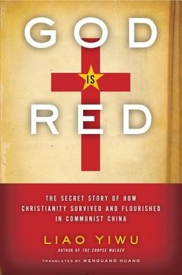 God is Red: The Secret Story of How Christianity Survived and Flourished in Communist China (Yiwu Liao)(Paperback)