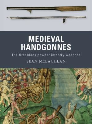 Medieval Handgonnes: The First Black Powder Infantry Weapons (McLachlan Sean)(Paperback)