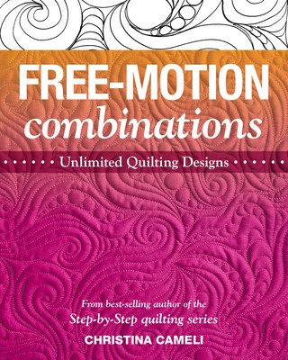 Free-Motion Combinations: Unlimited Quilting Designs (Cameli Christina)(Paperback)