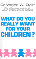 What Do You Really Want For Your Children? (Dyer Dr Wayne W)(Paperback / softback)