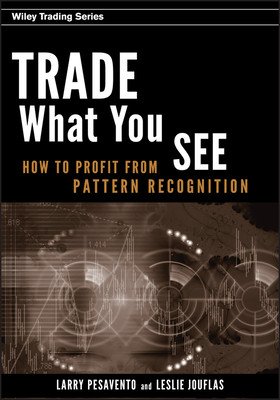 Trade What You See: How to Profit from Pattern Recognition (Pesavento Larry)(Pevná vazba)