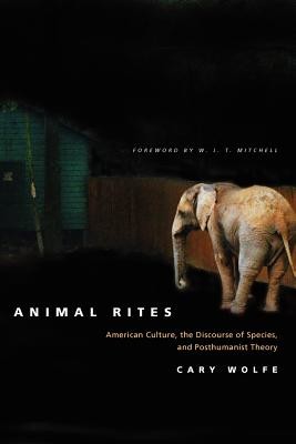 Animal Rites: American Culture, the Discourse of Species, and Posthumanist Theory (Wolfe Cary)(Paperback)