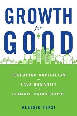 Growth for Good: Reshaping Capitalism to Save Humanity from Climate Catastrophe (Terzi Alessio)(Pevná vazba)