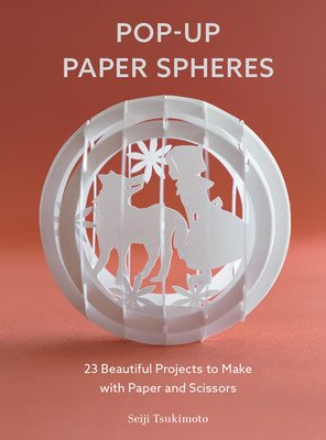 Pop-Up Paper Spheres: 23 Beautiful Projects to Make with Paper and Scissors (Tsukimoto Seiji)(Paperback)