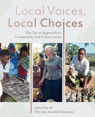Local Voices, Local Choices: The Tacare Approach to Community-Led Conservation (Jane Goodall Institute)(Pevná vazba)