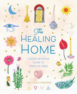 The Healing Home: A Room-By-Room Guide to Positive Vibes (Mercree Amy Leigh)(Pevná vazba)