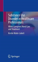 Substance Use Disorder in Healthcare Professionals: When Caregivers Need Care and Treatment (Waite-Labott Kristin)(Paperback)