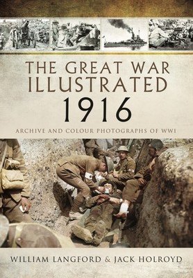 The Great War Illustrated 1916: Archive and Colour Photographs of Wwi (Holroyd Jack)(Paperback)