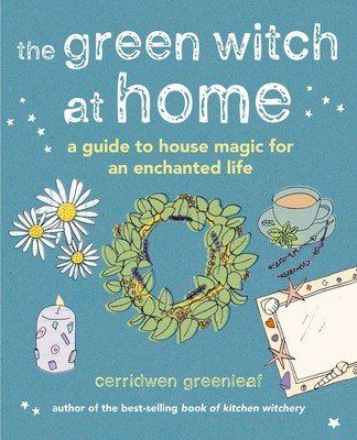 The Green Witch at Home: A Guide to House Magic for an Enchanted Life (Greenleaf Cerridwen)(Pevná vazba)