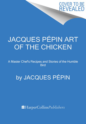 Jacques Ppin Art of the Chicken: A Master Chef's Paintings, Stories, and Recipes of the Humble Bird (Ppin Jacques)(Pevná vazba)