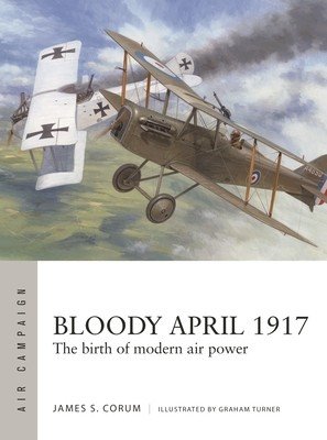 Bloody April 1917: The Birth of Modern Air Power (Corum James S.)(Paperback)
