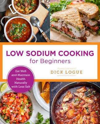 Low-Sodium Cooking Made Easy: Eat Well and Maintain Health Naturally with Less Salt (Logue Dick)(Paperback)