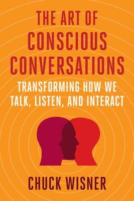 The Art of Conscious Conversations: Transforming How We Talk, Listen, and Interact (Wisner Chuck)(Paperback)