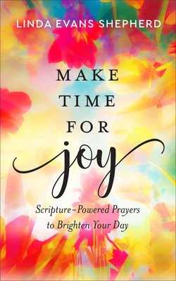 Make Time for Joy: Scripture-Powered Prayers to Brighten Your Day (Shepherd Linda Evans)(Pevná vazba)