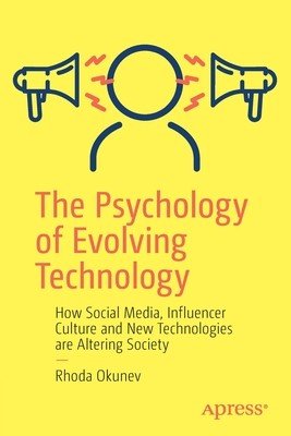 The Psychology of Evolving Technology: How Social Media, Influencer Culture and New Technologies Are Altering Society (Okunev Rhoda)(Paperback)