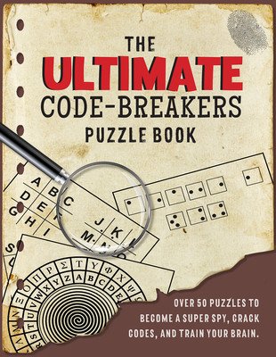 The Ultimate Code-Breaker's Puzzle Book: Over 50 Puzzles to Become a Super Spy, Crack Codes, and Train Your Brain! (Moore Gareth)(Paperback)
