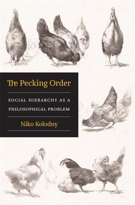 The Pecking Order: Social Hierarchy as a Philosophical Problem (Kolodny Niko)(Pevná vazba)
