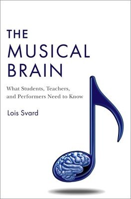 The Musical Brain: What Students, Teachers, and Performers Need to Know (Svard Lois)(Pevná vazba)