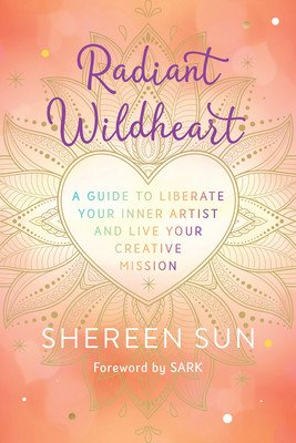 Radiant Wildheart: A Guide to Awaken Your Inner Artist and Live Your Creative Mission (Sun Shereen)(Paperback)