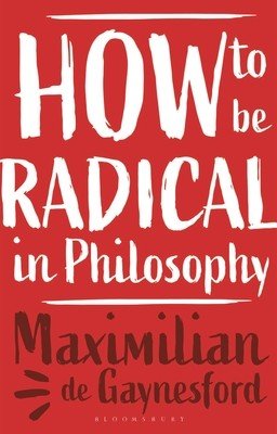 How to Be Radical in Philosophy (Gaynesford Maximilian de)(Paperback)