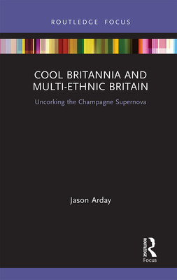 Cool Britannia and Multi-Ethnic Britain: Uncorking the Champagne Supernova (Arday Jason)(Paperback)