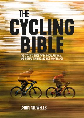 The Cycling Bible: The Cyclist's Guide to Technical, Physical and Mental Training and Bike Maintenance (Sidwells Chris)(Paperback)