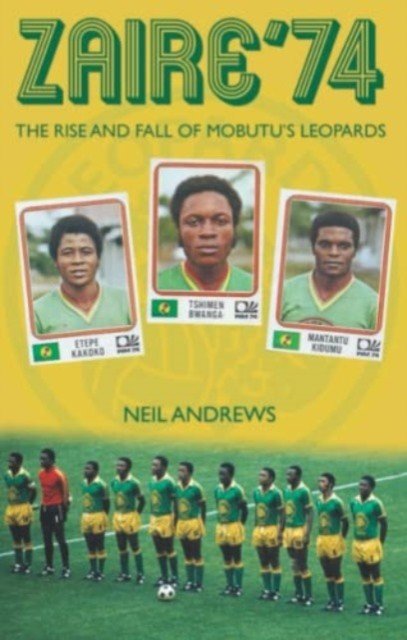 Zaire '74 - The Rise and Fall of Mobutu's Leopards (Andrews Neil)(Paperback / softback)