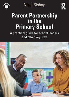 Parent Partnership in the Primary School: A Practical Guide for School Leaders and Other Key Staff (Bishop Nigel)(Paperback)